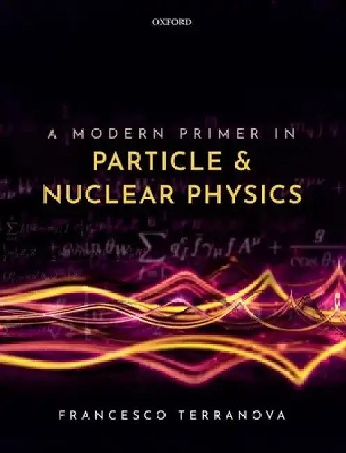A Modern Primer in Particle and Nuclear Physics by Francesco Terranova