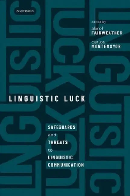 Linguistic Luck: Safeguards and Threats to Linguistic Communication by Abrol Fairweather