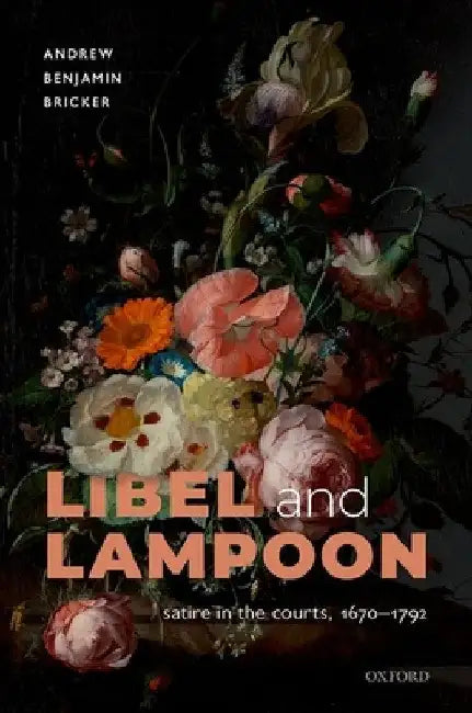 Libel and Lampoon: Satire in the Courts, 1670-1792 by Andrew Benjamin Bricker