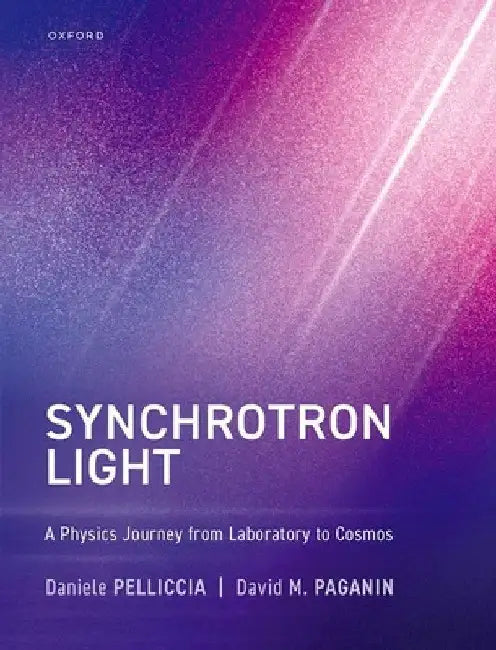 Synchrotron Light: A Physics Journey from Laboratory to Cosmos by Daniele Pelliccia