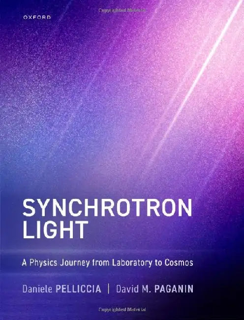 Synchrotron Light: A Physics Journey from Laboratory to Cosmos by Daniele Pelliccia, David M. Paganin