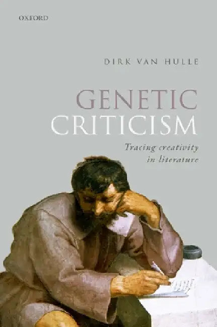 Genetic Criticism: Tracing Creativity in Literature by Dirk Van Hulle