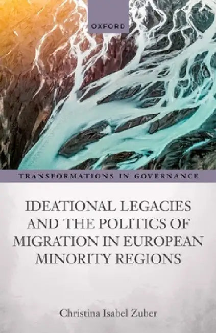 Ideational Legacies and the Politics of Migration in European Minority Regions by Christina Isabel Zuber
