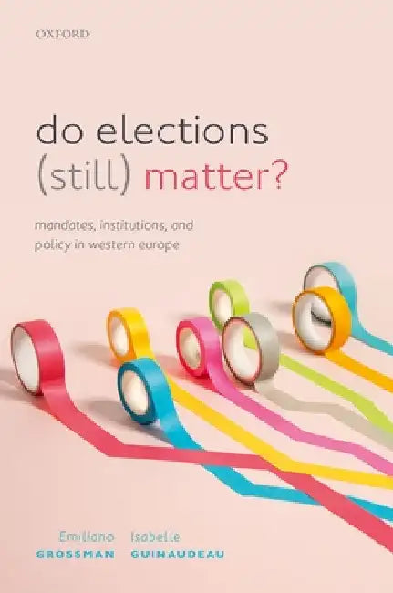 Do Elections (Still) Matter?: Mandates, Institutions, and Policies in Western Europe by Emiliano Grossman
