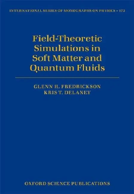 Field-Theoretic Simulations in Soft Matter and Quantum Fluids by Glenn H. Fredrickson