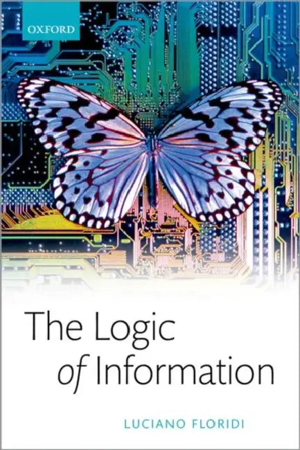 The Logic of Information: A Theory of Philosophy as Conceptual Design by Luciano Floridi
