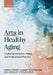Arts in Healthy Aging: Exploring Research, Policy, and Professional Practice by Patricia Dewey Lambert