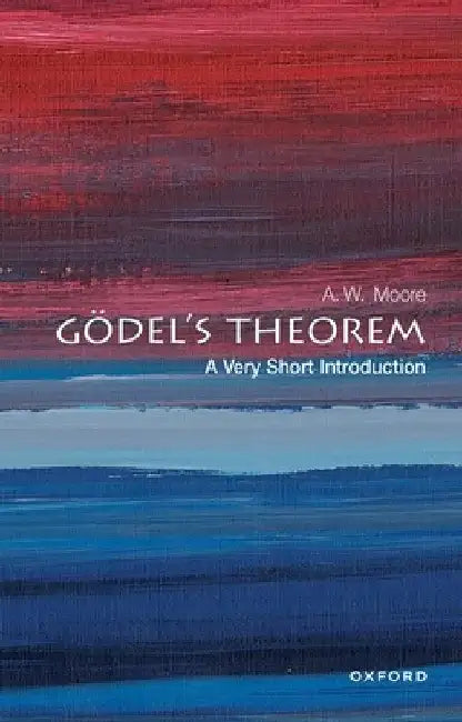 Gödel's Theorem: A Very Short Introduction by A. W. Moore