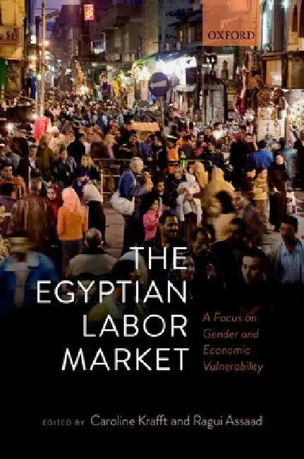 The Egyptian Labor Market: A Focus on Gender and Economic Vulnerability by Caroline Krafft