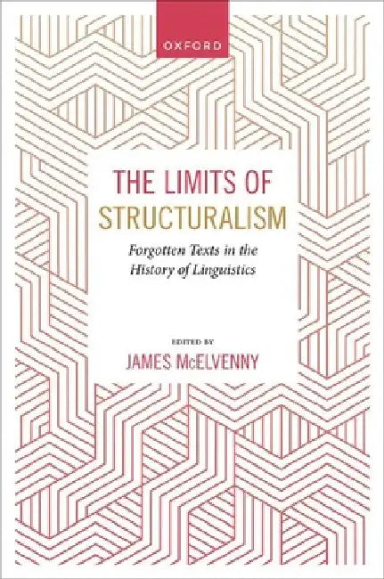 The Limits of Structuralism: Forgotten Texts in the History of Modern Linguistics by James McElvenny