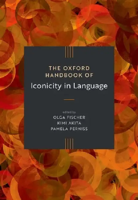 The Oxford Handbook of Iconicity in Language by Olga Fischer, Kimi Akita, Pamela Perniss