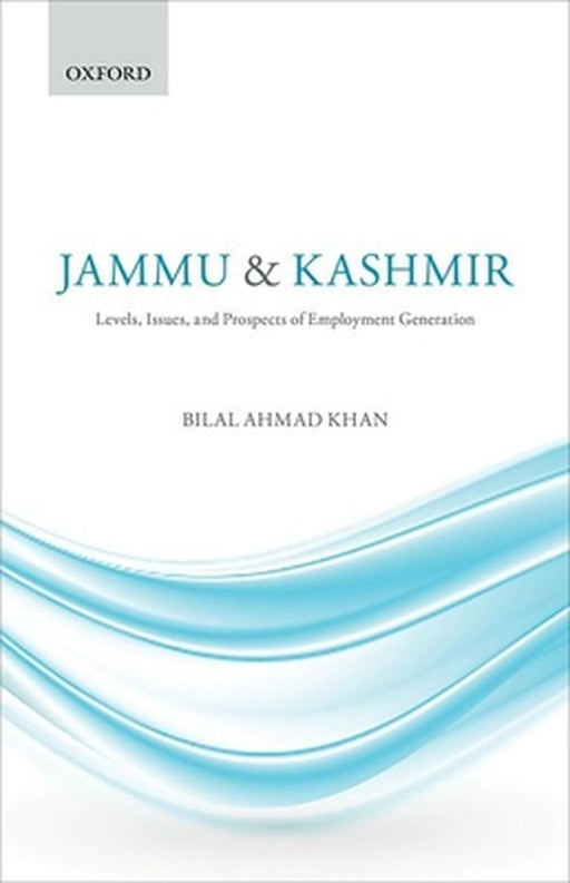 Jammu & Kashmir: Levels, Issues, and Prospects of Employment Generation by Bilal Ahmad Khan