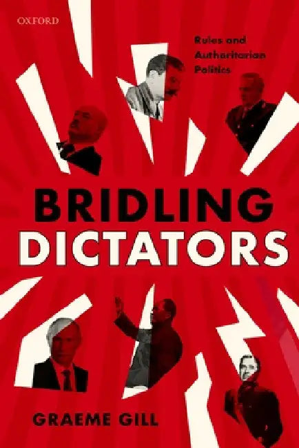 Bridling Dictators: Rules and Authoritarian Politics by Graeme Gill