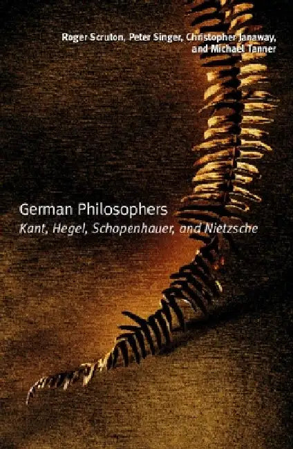 German Philosophers: Kant, Hegel, Schopenhauer, Nietzsche by Roger Scruton