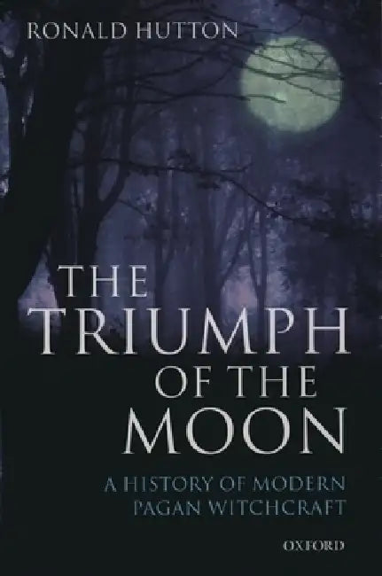 The Triumph of the Moon: A History of Modern Pagan Witchcraft by Ronald Hutton