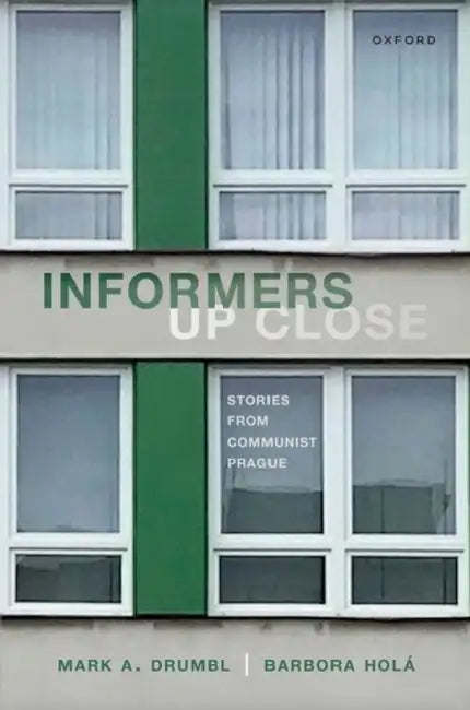 Informers Up Close: Stories from Communist Prague by Mark A. Drumbl, Barbora Holá