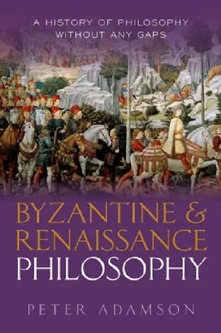 Byzantine and Renaissance Philosophy: A History of Philosophy Without Any Gaps, Volume 6 by Peter Adamson
