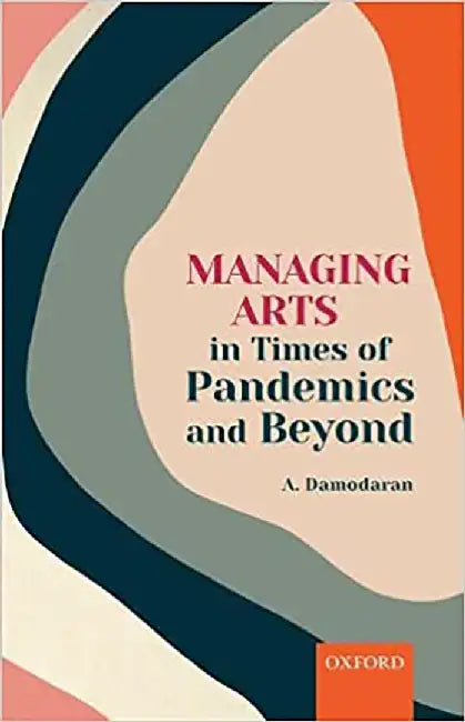 Managing Arts in Times of Pandemics and Beyond by A. Damodaran