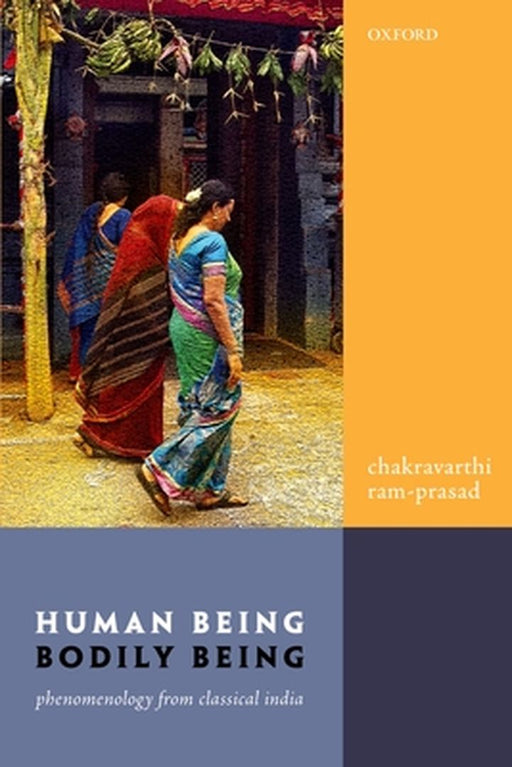 Human Being, Bodily Being: Phenomenology from Classical India by Chakravarthi Ram-Prasad