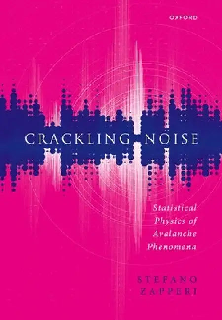 Crackling Noise: Statistical Physics of Avalanche Phenomena by Stefano Zapperi