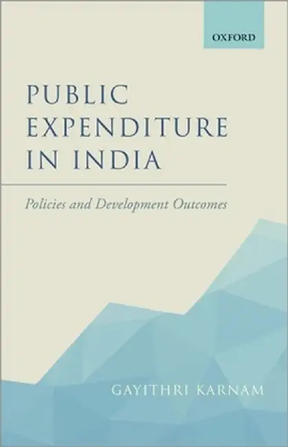 Public Expenditure in India: Policies and Development Outcomes by Gayithri Karnam