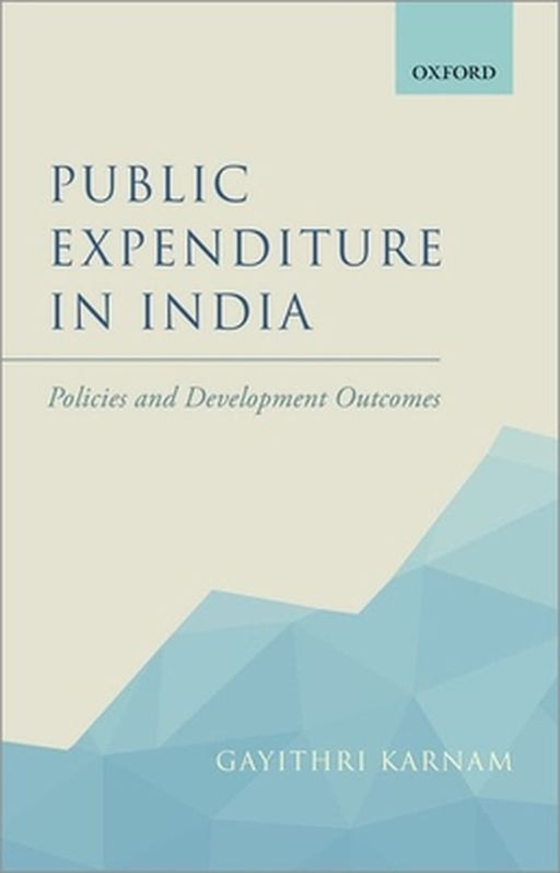 Public Expenditure in India: Policies and Development Outcomes by Gayithri Karnam