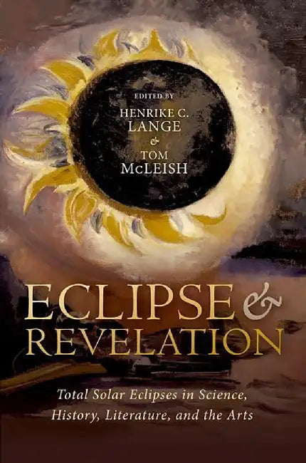 Eclipse and Revelation: Total Solar Eclipses in Science, History, Literature, and the Arts by Henrike Lange, Tom McLeish