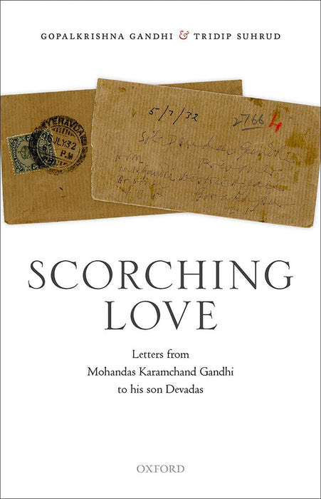 Scorching Love: Letters from Mohandas Karamchand Gandhi to his son, Devadas by Gopalkrishna Gandhi