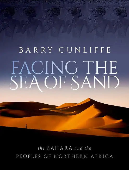 Facing the Sea of Sand: The Sahara and the Peoples of Northern Africa by Barry Cunliffe
