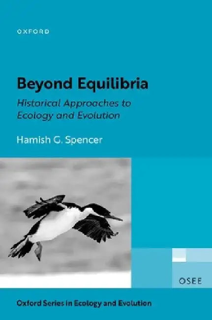Beyond Equilibria: Historical Approaches to Ecology and Evolution by Hamish G. Spencer
