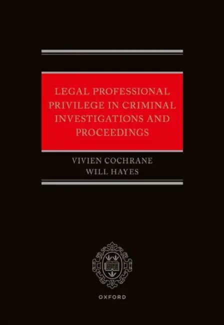 Legal Professional Privilege in Criminal Investigations and Proceedings by Vivien Cochrane, Will Hayes
