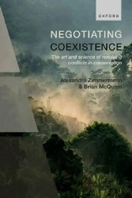 Negotiating Coexistence: The Art and Science of Resolving Conflicts in Conservation by Alexandra Zimmermann, Brian McQuinn