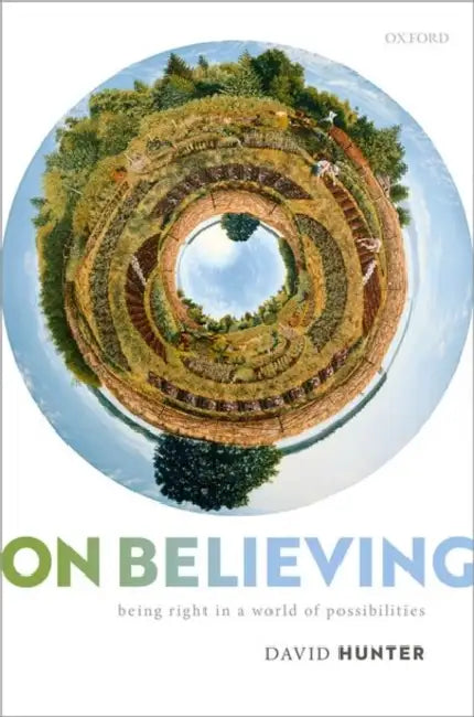 On Believing: Being Right in a World of Possibilities by David Hunter