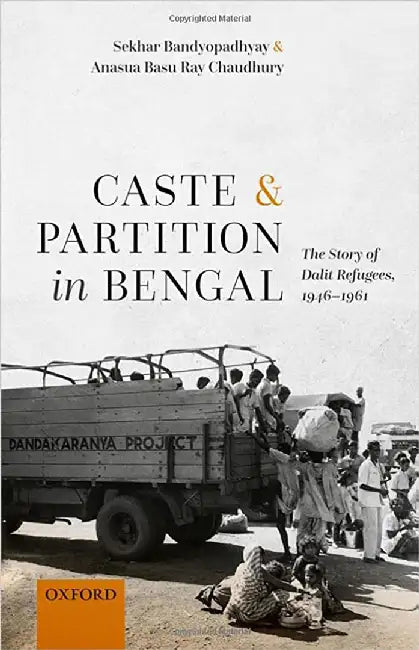 Caste and Partition in Bengal: The Story of Dalit Refugees, 1946-1961 by Sekhar Bandyopadhyay