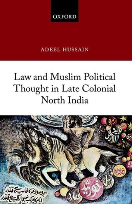 Law and Muslim Political Thought in Late Colonial North India by Adeel Hussain
