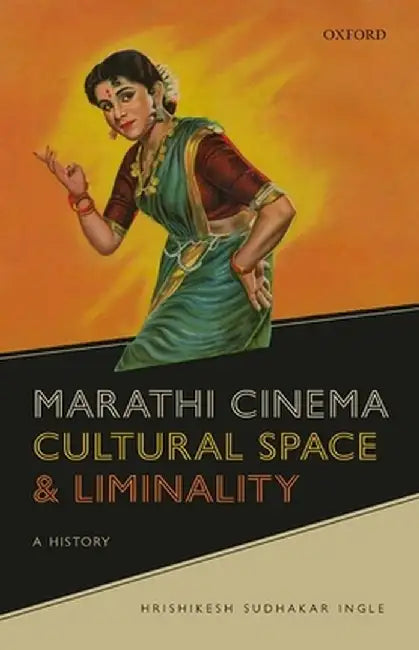 Marathi Cinema, Cultural Space, and Liminality: A History by Hrishikesh Sudhakar Ingle