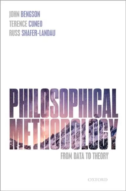 Philosophical Methodology: From Data to Theory by John Bengson, Terence Cuneo, Russ Shafer-Landau