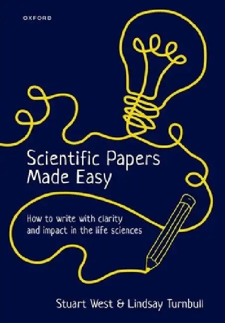 Scientific Papers Made Easy: How to Write with Clarity and Impact in the Life Sciences by Stuart West