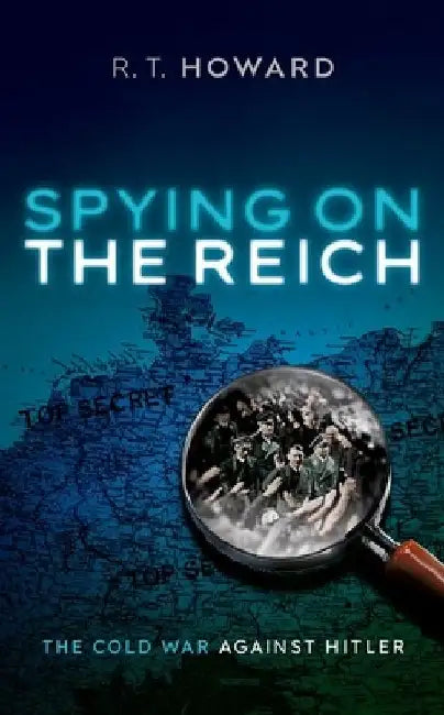 Spying on the Reich: The Cold War Against Hitler by R. T. Howard