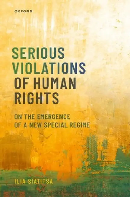 Serious Violations of Human Rights: On the Emergence of a New Special Regime by Ilia Siatitsa