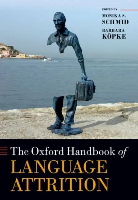 The Oxford Handbook of Language Attrition by Monika S. Schmid