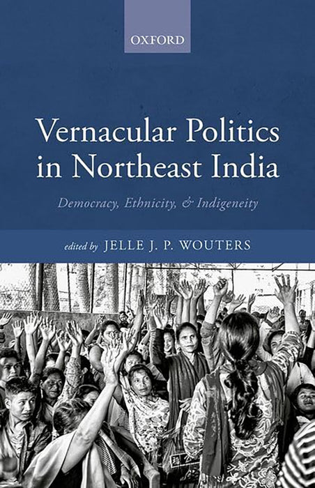 Vernacular Politics in Northeast India: Vernacular Politics in Northeast India