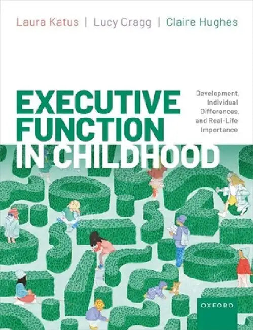 Executive Function in Childhood: Development, Individual Differences, and Real-Life Importance by Claire Hughes