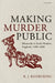 Making Murder Public: Homicide in Early Modern England, 1480-1680 by K. J. Kesselring