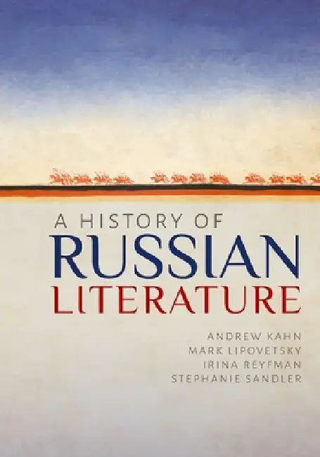A History of Russian Literature by Andrew Kahn, Mark Lipovetsky, Irina Reyfman