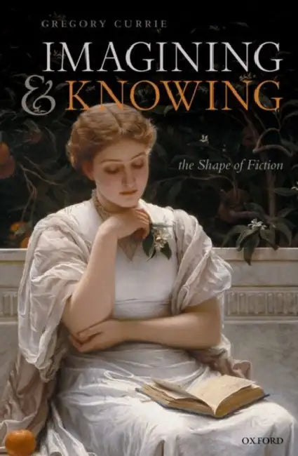 Imagining and Knowing: The Shape of Fiction by Gregory Currie