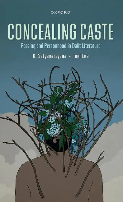 Concealing Caste: Narratives of Passing and Personhood in Dalit Literature by Satyanarayanan, Kusuma