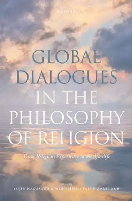 Global Dialogues in the Philosophy of Religion: From Religious Experience to the Afterlife by Yujin Nagasawa