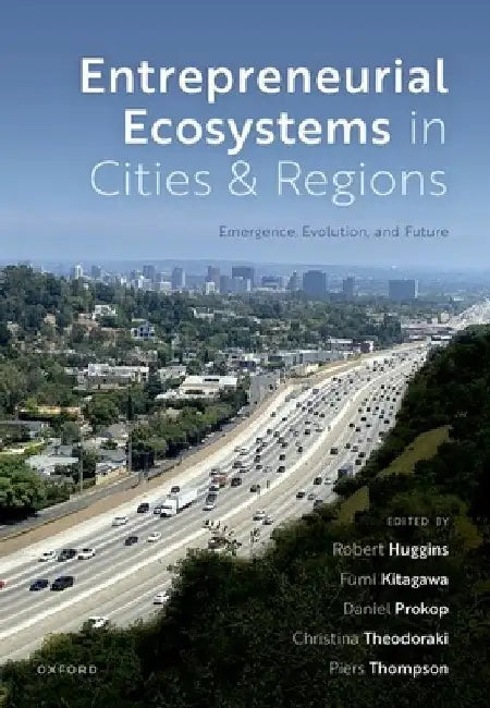 Entrepreneurial Ecosystems in Cities and Regions: Emergence, Evolution, and Future by Robert Huggins