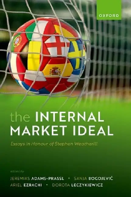 The Internal Market Ideal: Essays in Honour of Stephen Weatherill by Jeremias Adams-Prassl